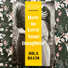 Load image into Gallery viewer, Hila Blum - How to Love Your Daughter
