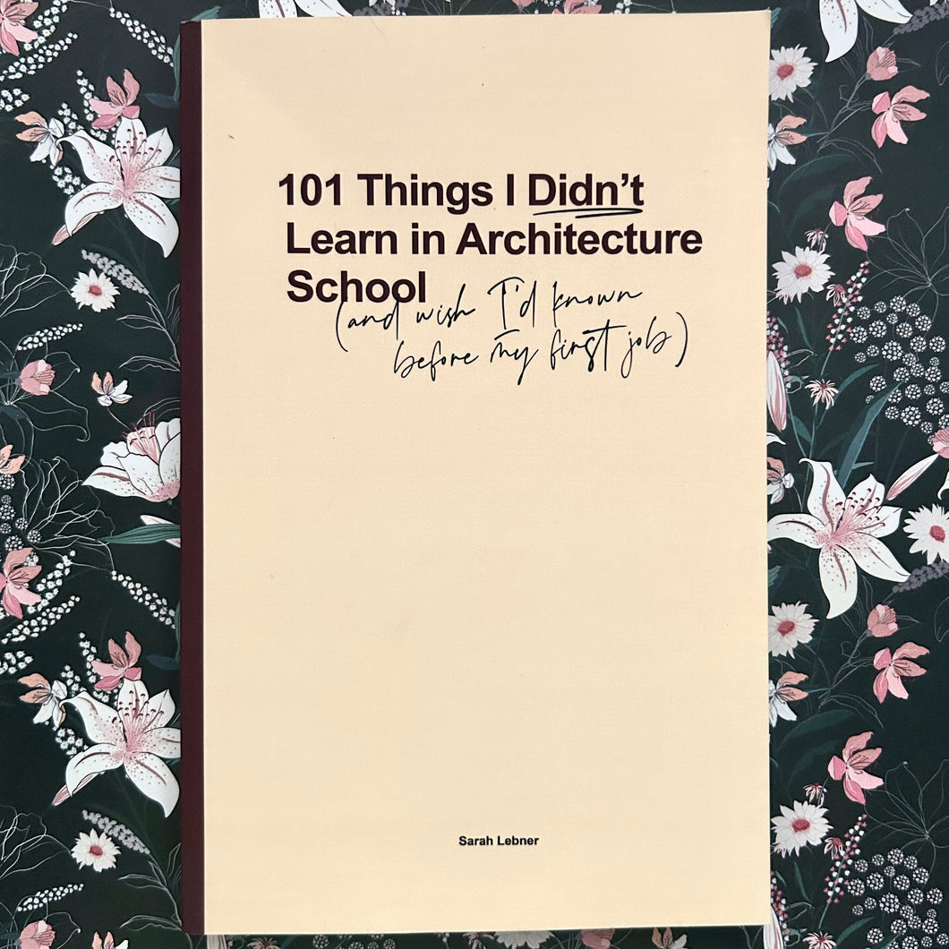 Sarah Lebner - 101 Things I Didn't Learn in Architecture School (and wish I'd known before my first job)