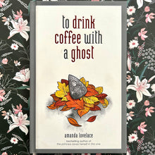 Load image into Gallery viewer, Amanda Lovelace - To Drink Coffee With a Ghost
