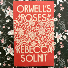 Load image into Gallery viewer, Rebecca Solnit - Orwell&#39;s Roses
